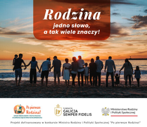 Rodzina – jedno słowo, a tak wiele znaczy!” to nowy projekt, którego realizatorem jest Fundacja GALICJA SEMPER FIDELIS.